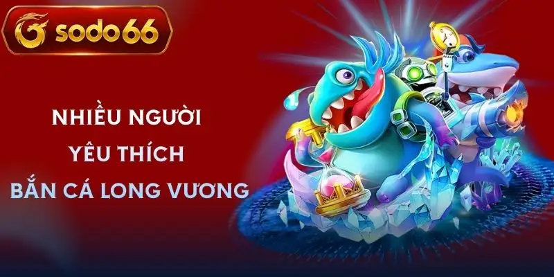 ban ca long vuong sodo66 thu hut nguoi choi